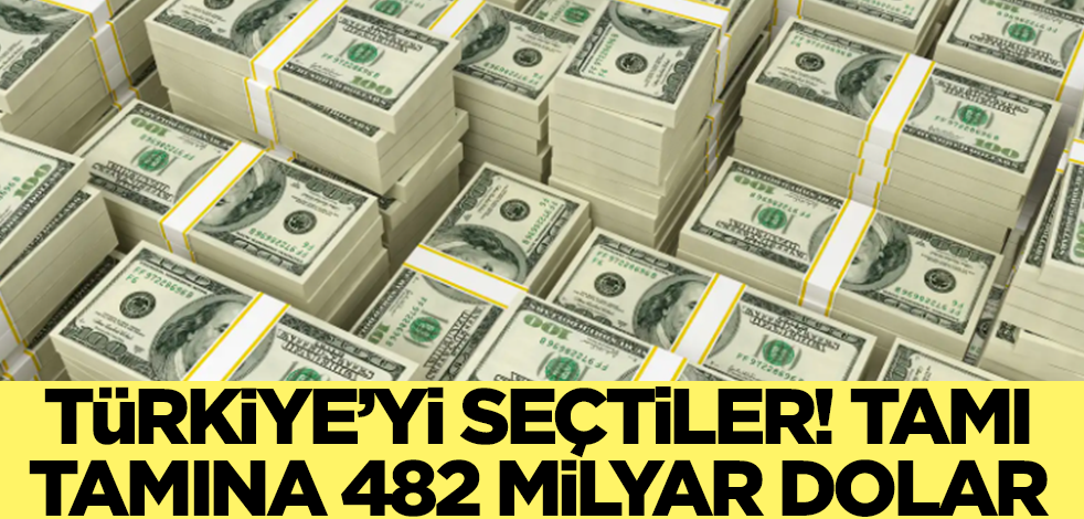 Türkiye'yi seçtiler! Tamı tamına 482 milyar dolar
