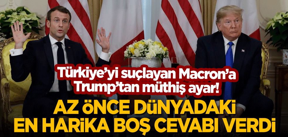 Türkiye'yi suçlayan Macron'a Trump'tan müthiş ayar: Az önce dünyadaki en harika boş cevabı verdi