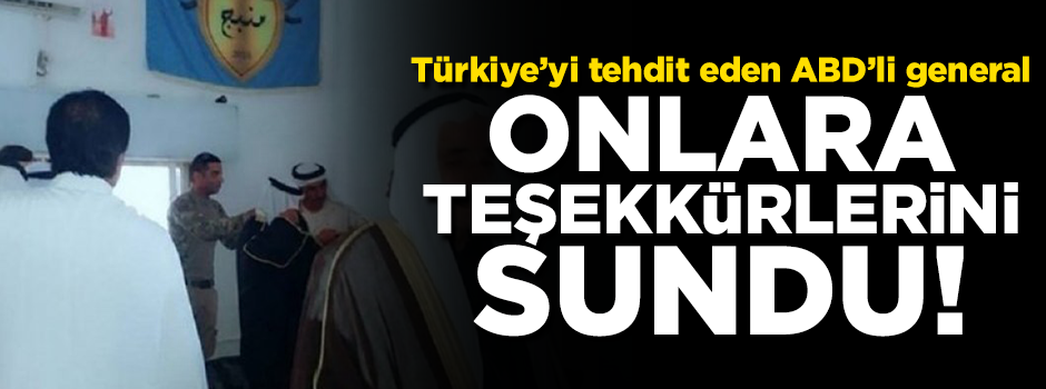Türkiye'yi tehdit eden ABD'li generalden Arap aşiretlere teşekkür ziyareti