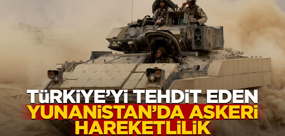 Türkiye’yi tehdit eden Yunanistan’da askeri hareketlilik