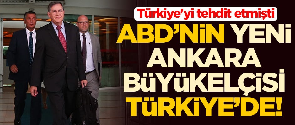 Türkiye'yi tehdit etmişti! ABD'nin yeni Ankara Büyükelçisi Türkiye'ye geldi