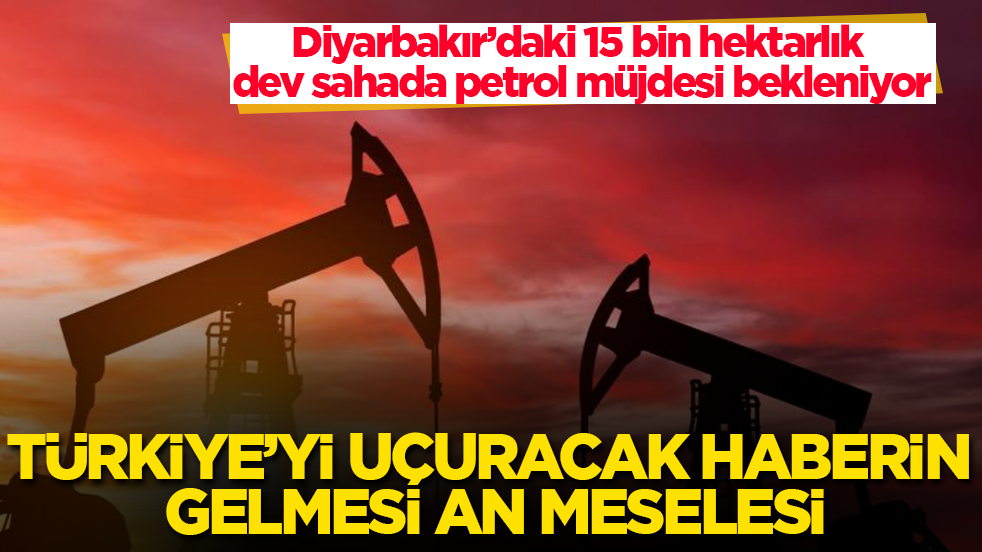 Türkiye’yi uçuracak haberin gelmesi an meselesi! Diyarbakır’daki 15 bin hektarlık dev sahada petrol müjdesi bekleniyor