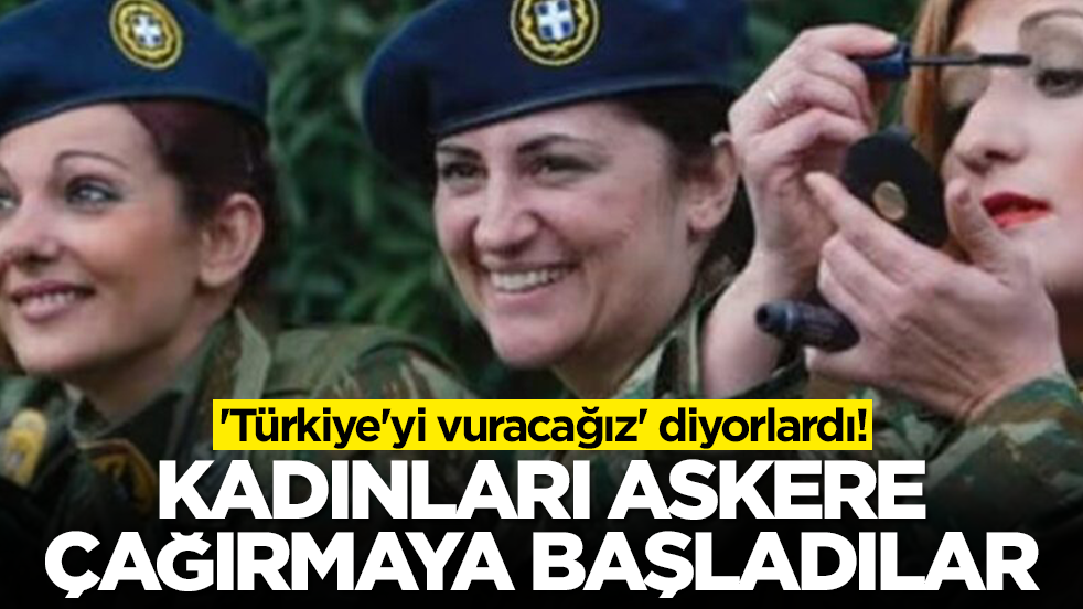 'Türkiye'yi vuracağız' diyorlardı! Kadınları askere çağırmaya başladılar