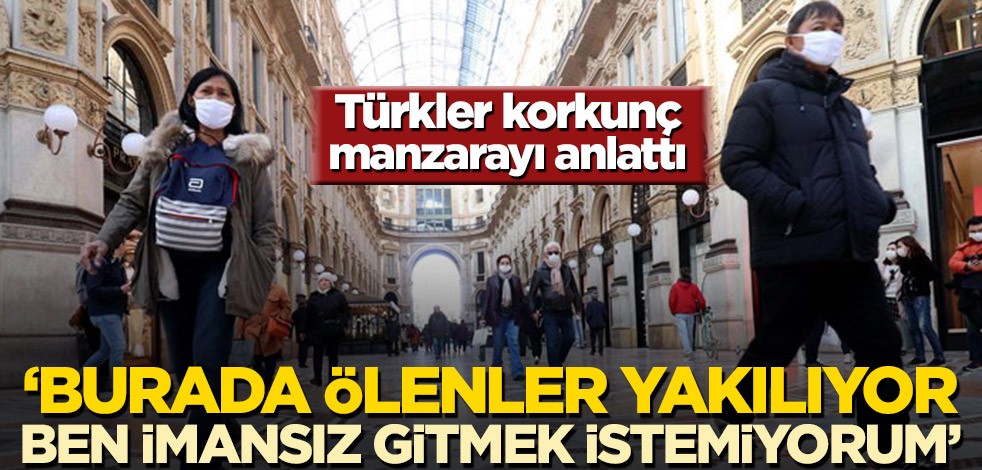 Türkler korkunç manzarayı anlattı! ‘Burada ölenler yakılıyor, ben imansız gitmek istemiyorum’
