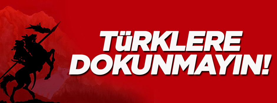 'Türklere dokunmayın!'