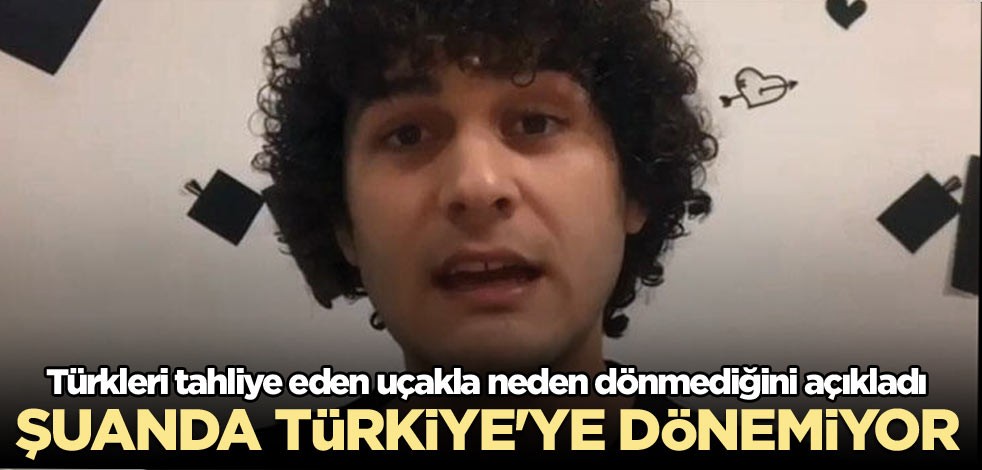 Türkleri tahliye eden uçakla neden dönmediğini açıkladı! Şuanda Türkiye'ye dönemiyor