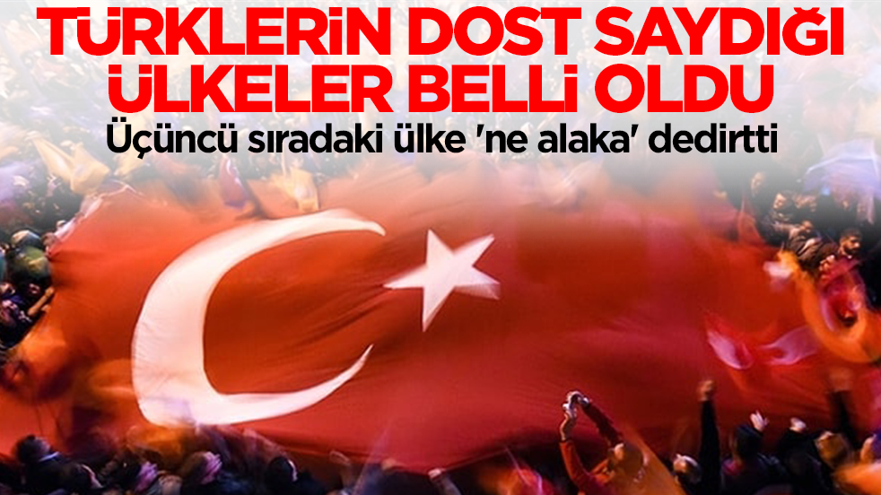 Türklerin dost saydığı ülkeler belli oldu: Üçüncü sıradaki ülke 'ne alaka' dedirtti