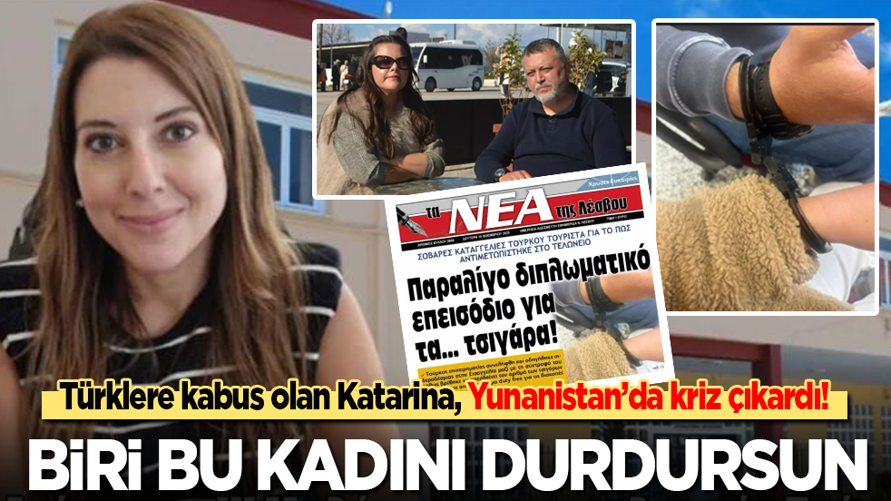 Türklerin kabusu Katarina, Yunanistan’da kriz çıkardı: Biri bu kadını durdursun