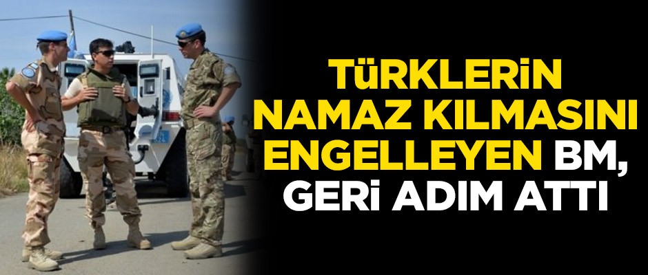 Türklerin namaz kılmasını engelleyen BM, geri adım attı