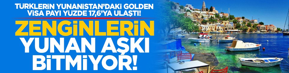 Türklerin Yunanistan’daki Golden Visa payı yüzde 17,6’ya ulaştı! Zenginlerin Yunan aşkı bitmiyor!