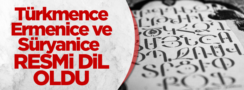 Türkmence, Ermenice ve Süryanice resmi dil oldu