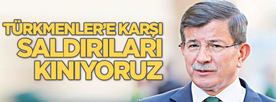 Türkmenlere karşı saldırıları kınıyoruz