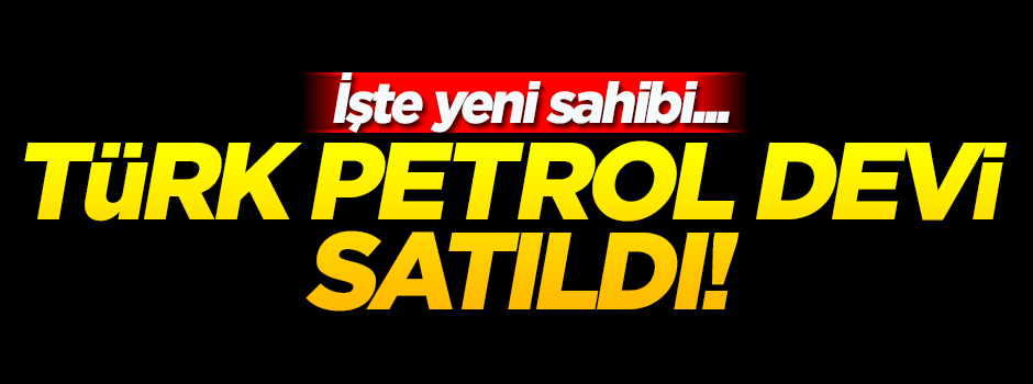 TÜRKPETROL'ün yeni sahibi belli oldu!