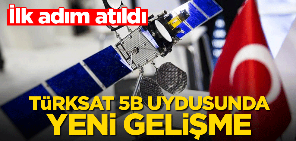 Türksat 5B uydusunda yeni gelişme! İlk adım atıldı