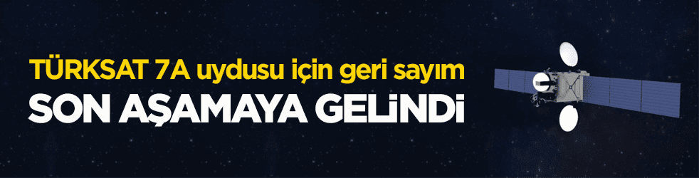 TÜRKSAT 7A uydusu için geri sayım! Son aşamaya gelindi