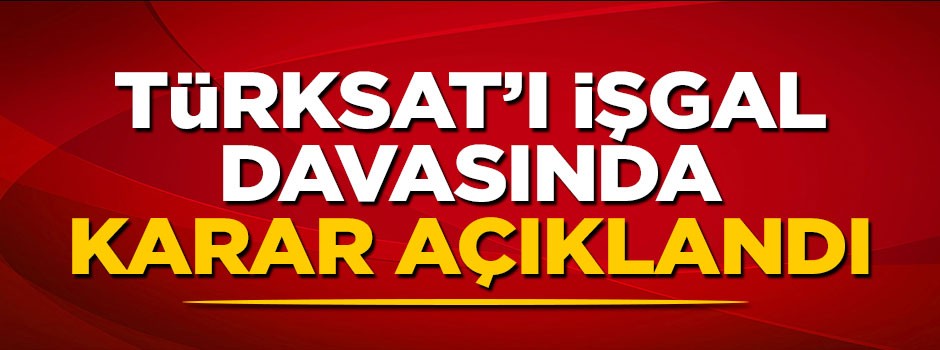 TÜRKSAT'I işgal davasında karar çıktı