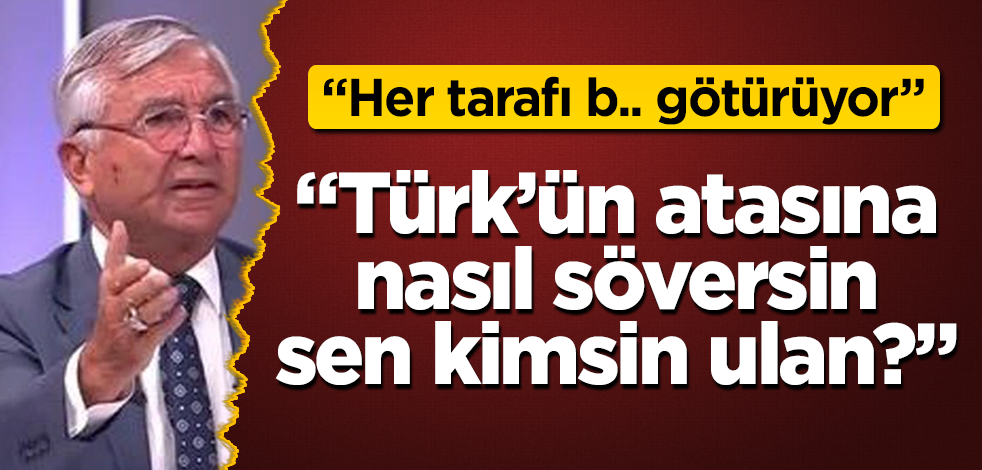 "Türk'ün atasına nasıl söversin, sen kimsin ulan? Her tarafı b.. götürüyor"