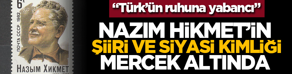 "Türk’ün ruhuna yabancı": Nâzım Hikmet’in şiiri ve siyasi kimliği mercek altında