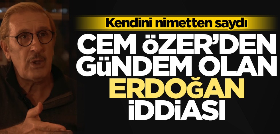 Cem Özer kendini nimetten saydı! ‘Erdoğan’ iddiası gündem oldu