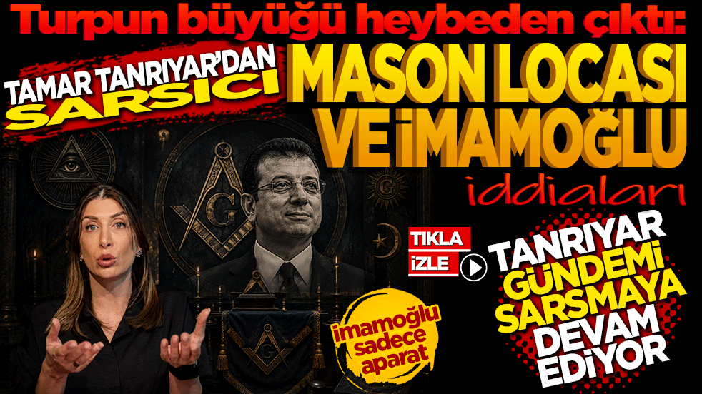 Turpun büyüğü heybeden çıktı: Tamar Tanrıyar’dan sarsıcı Mason locası ve İmamoğlu iddiaları: Tanrıyar gündemi sarsmaya devam ediyor