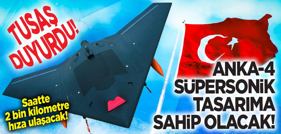 TUSAŞ duyurdu! ANKA-4 süpersonik tasarıma sahip olacak! Saatte 2 bin kilometre hıza ulaşacak!