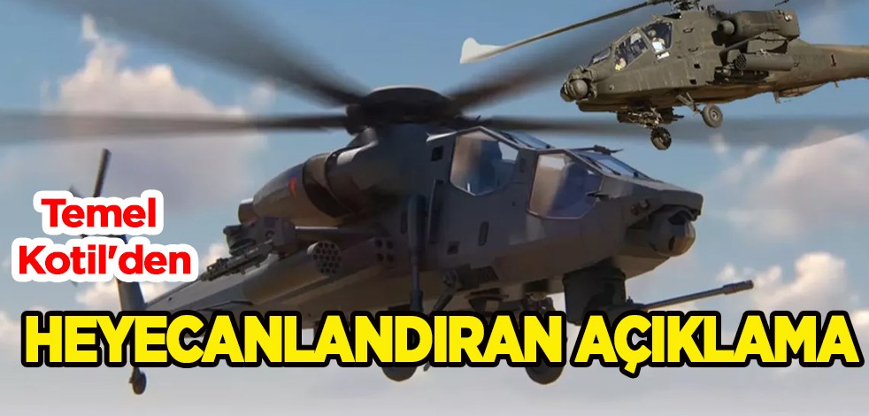 TUSAŞ Genel Müdürü Temel Kotil'den heyecanlandıran tarihi açıklama: Apache'den bile daha iyi olacak