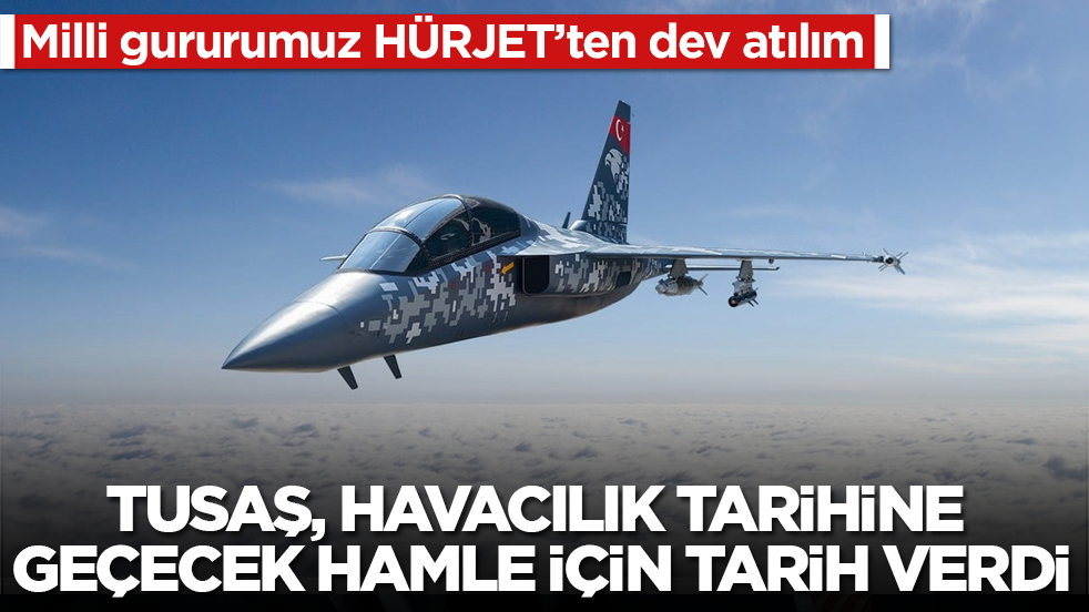 TUSAŞ, havacılık tarihine geçecek hamle için tarih verdi! Milli gururumuz HÜRJET’ten dev atılım 