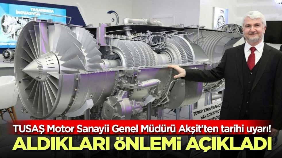 TUSAŞ Motor Sanayii Genel Müdürü Akşit'ten tarihi uyarı! Aldıkları önlemi açıkladı