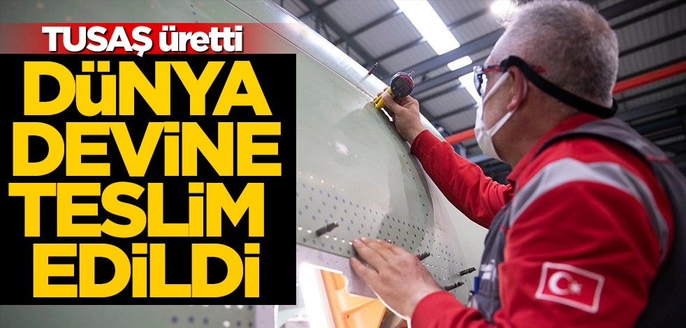 TUSAŞ üretti! Dünya devine teslim tamamlandı