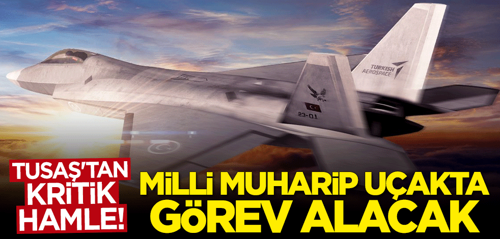 TUSAŞ'tan kritik hamle: Milli Muharip Uçak'ta görev alacak