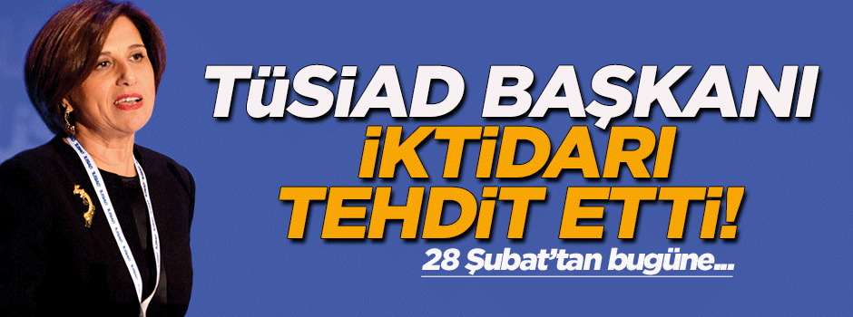 TÜSİAD başkanı iktidarı tehdit etti!