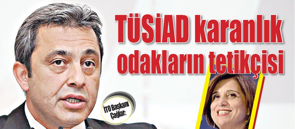 TÜSİAD karanlık odakların tetikçisi