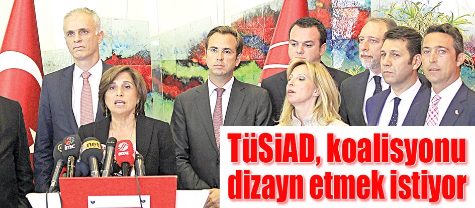 TüSiAD, koalisyonu dizayn etmek istiyor
