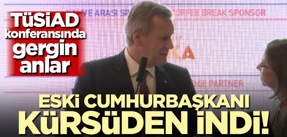 TÜSİAD konferansında gergin anlar! Eski cumhurbaşkanı kürsüden indi