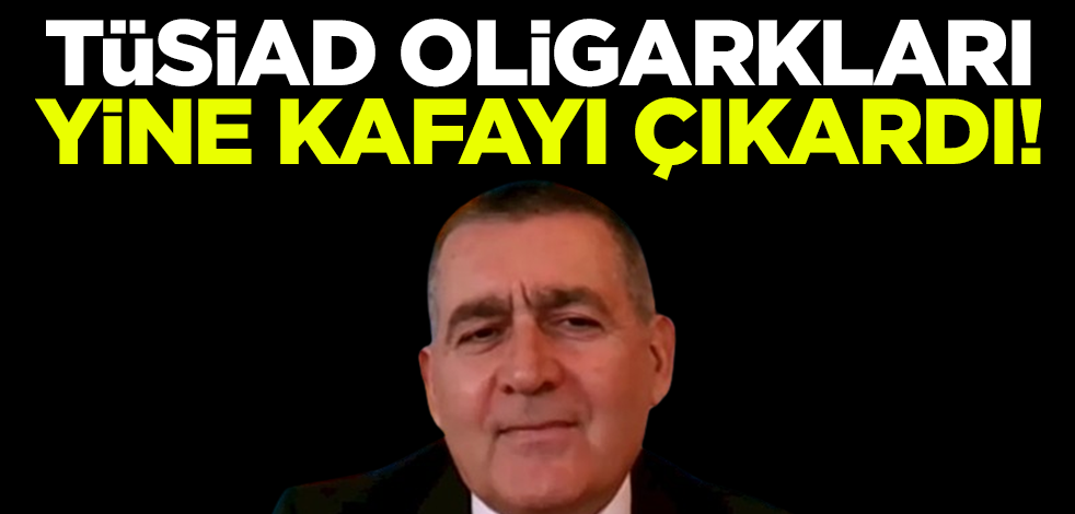 TÜSİAD oligarkları yine kafayı çıkardı! Orhan Turan "Tarikat/Cemaat" diyerek içindeki nefreti kustu