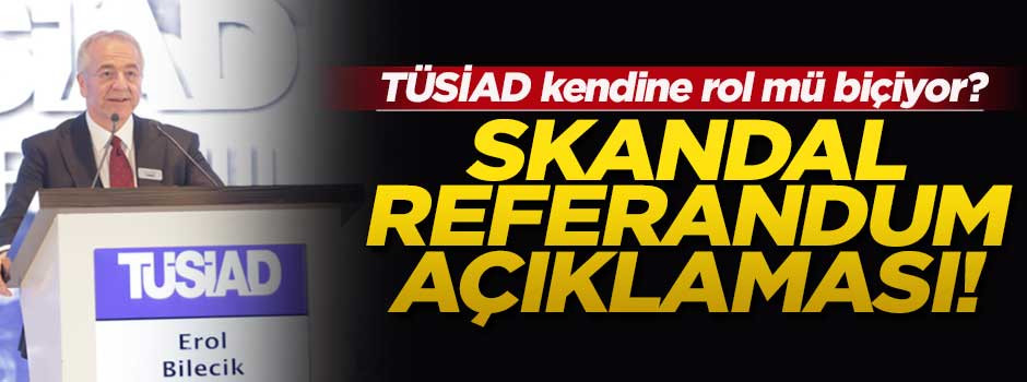 TÜSİAD'dan skandal referandum açıklaması!