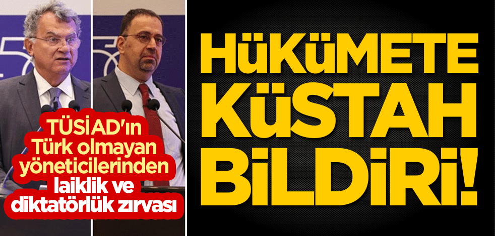 TÜSİAD'ın Türk olmayan yöneticilerinden laiklik ve diktatörlük zırvası: Hükümete küstah bildiri!