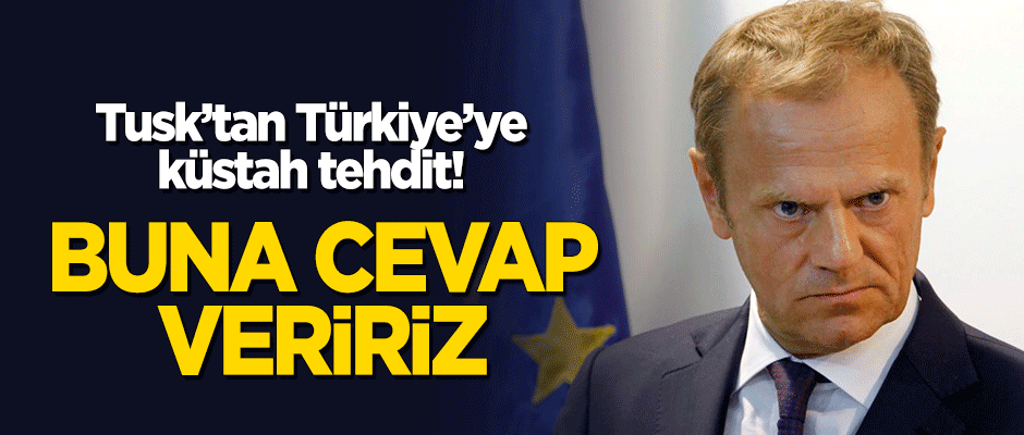 Tusk'tan Türkiye'ye küstah tehdit: Buna cevap veririz!