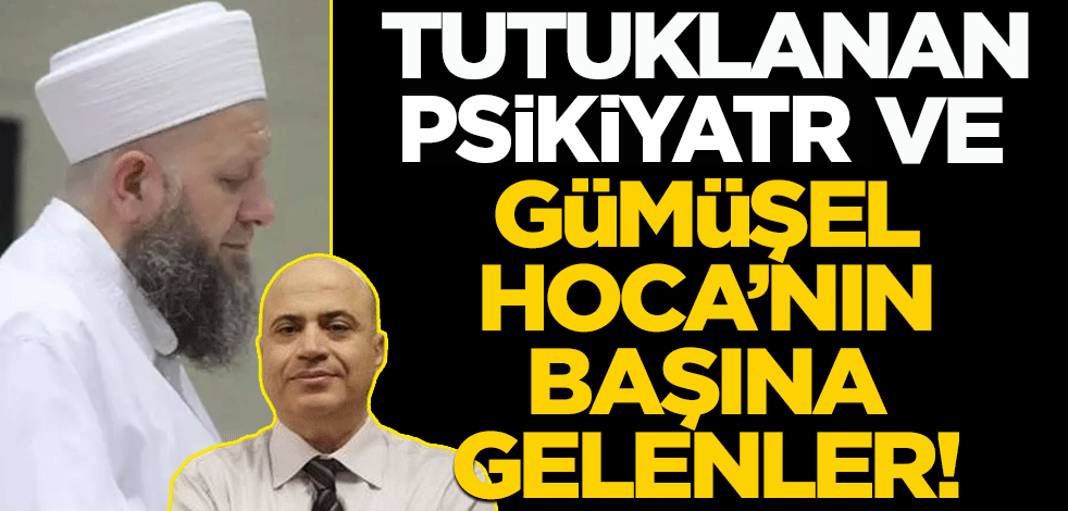 Tutuklanan psikiyatr ve Gümüşel Hoca’nın başına gelenler!