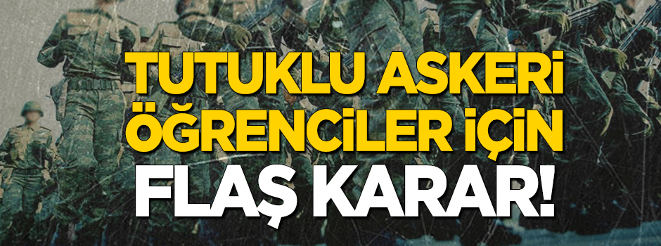 Tutuklu askeri öğrenciler için flaş karar!