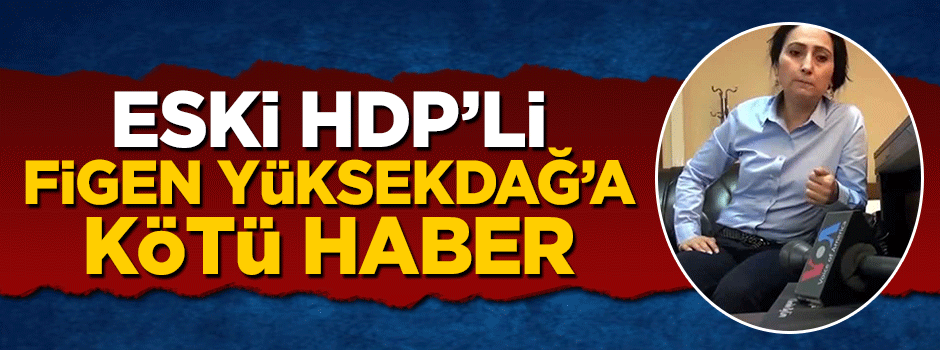 Tutuklu eski HDP'li Figen Yüksekdağ'a kötü haber
