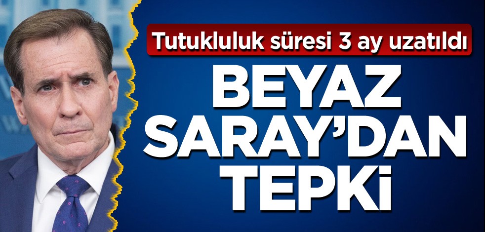 Tutukluluk süresi 3 ay uzatıldı! Beyaz Saray’dan tepki