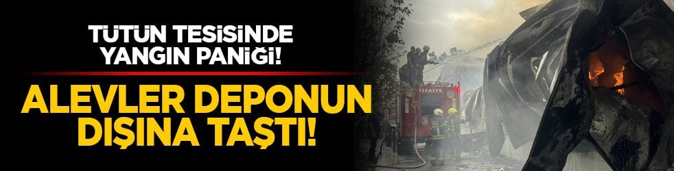 Tütün tesisinde yangın paniği! Alevler deponun dışına taştı!