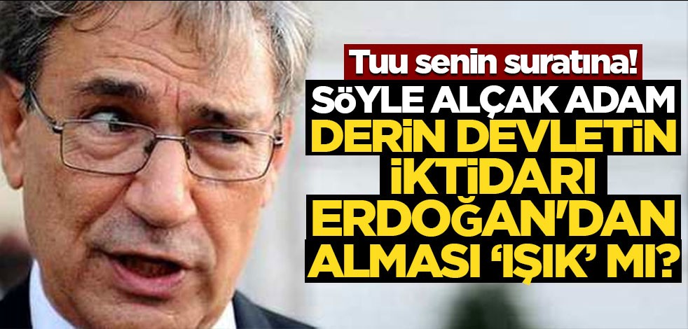Tuu senin suratına! Söyle alçak adam derin devletin iktidarı Erdoğan'dan almasi 'ışık' mı?
