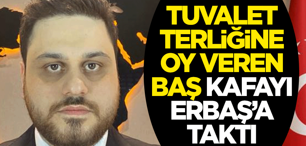 Tuvalet terliğine oy veren Baş, kafayı Erbaş’a taktı