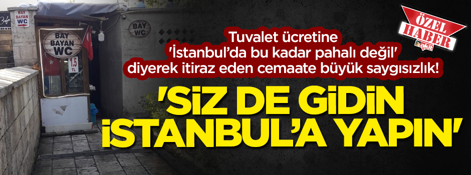 Tuvalet ücretine 'İstanbul bu kadar pahalı değil' diyerek itiraz eden cemaate büyük saygısızlık!