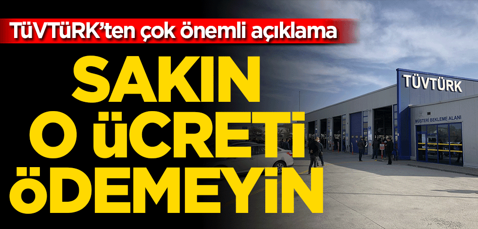 TÜVTÜRK'ten araç sahiplerine kritik uyarı: Ücret ödemeyin!