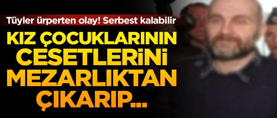 Tüyler ürperten olay! Kız çocuklarının cesedini mezarlıktan çıkarıp mumyalamış