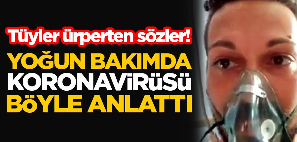Tüyler ürperten sözler! Yoğun bakımda koronavirüsü böyle anlattı