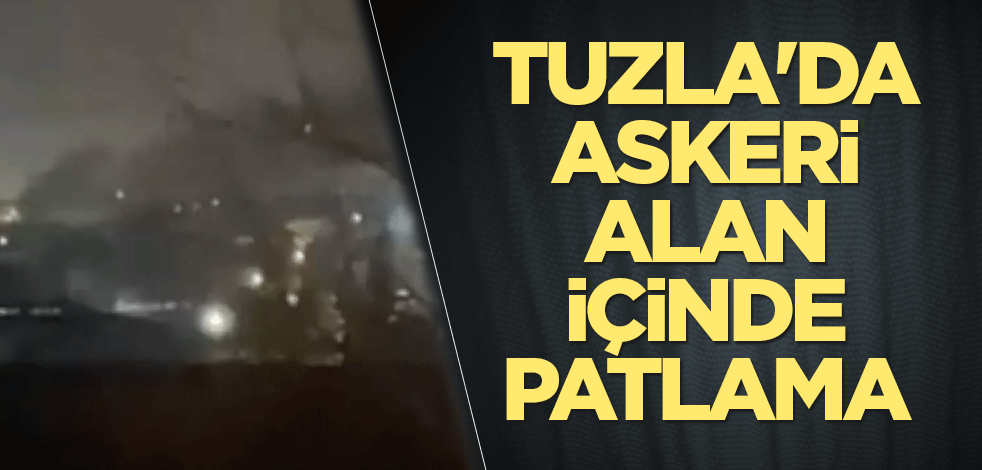 Tuzla'da askeri alan içinde patlama